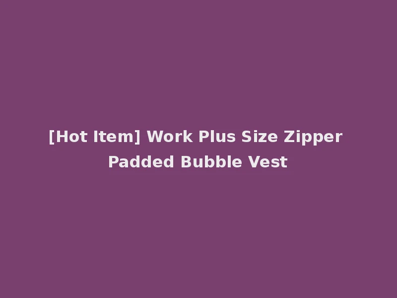 [Hot Item] Work Plus Size Zipper Padded Bubble Vest