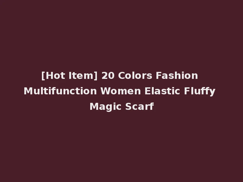 [Hot Item] 20 Colors Fashion Multifunction Women Elastic Fluffy Magic Scarf
