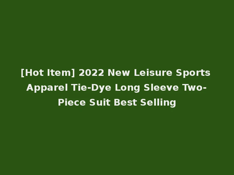 [Hot Item] 2022 New Leisure Sports Apparel Tie-Dye Long Sleeve Two-Piece Suit Best Selling