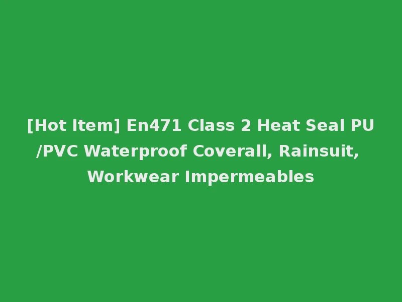 [Hot Item] En471 Class 2 Heat Seal PU/PVC Waterproof Coverall, Rainsuit, Workwear Impermeables
