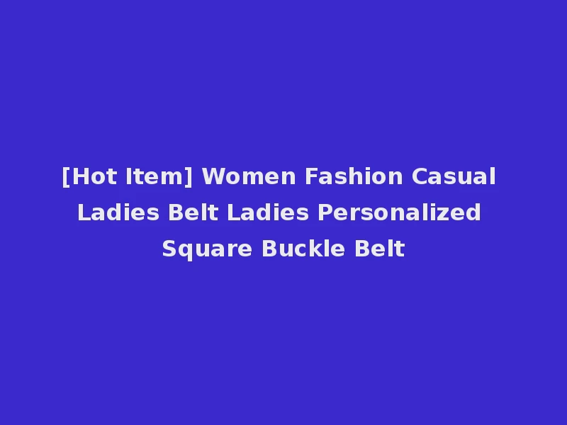 [Hot Item] Women Fashion Casual Ladies Belt Ladies Personalized Square Buckle Belt