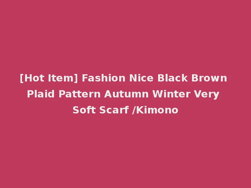 [Hot Item] Fashion Nice Black Brown Plaid Pattern Autumn Winter Very Soft Scarf /Kimono