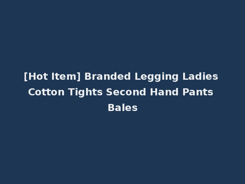 [Hot Item] Branded Legging Ladies Cotton Tights Second Hand Pants Bales