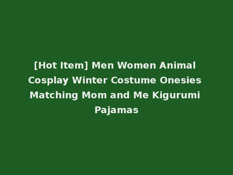 [Hot Item] Men Women Animal Cosplay Winter Costume Onesies Matching Mom and Me Kigurumi Pajamas
