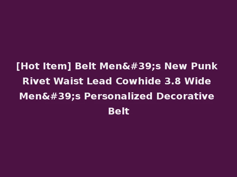 [Hot Item] Belt Men's New Punk Rivet Waist Lead Cowhide 3.8 Wide Men's Personalized Decorative Belt