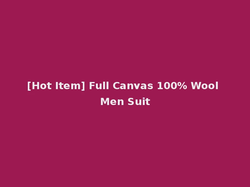 [Hot Item] Full Canvas 100% Wool Men Suit