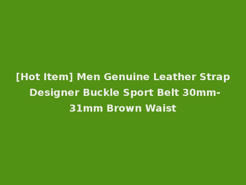 [Hot Item] Men Genuine Leather Strap Designer Buckle Sport Belt 30mm-31mm Brown Waist