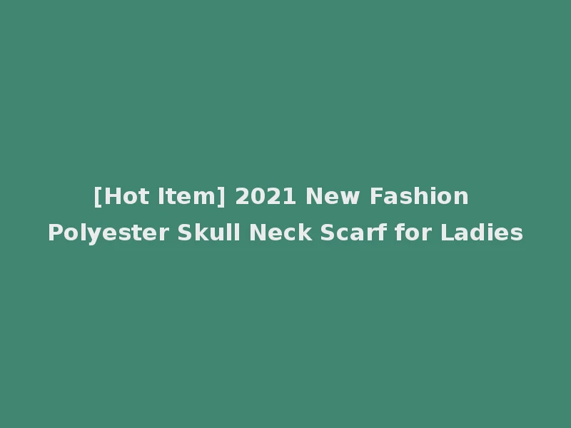 [Hot Item] 2021 New Fashion Polyester Skull Neck Scarf for Ladies