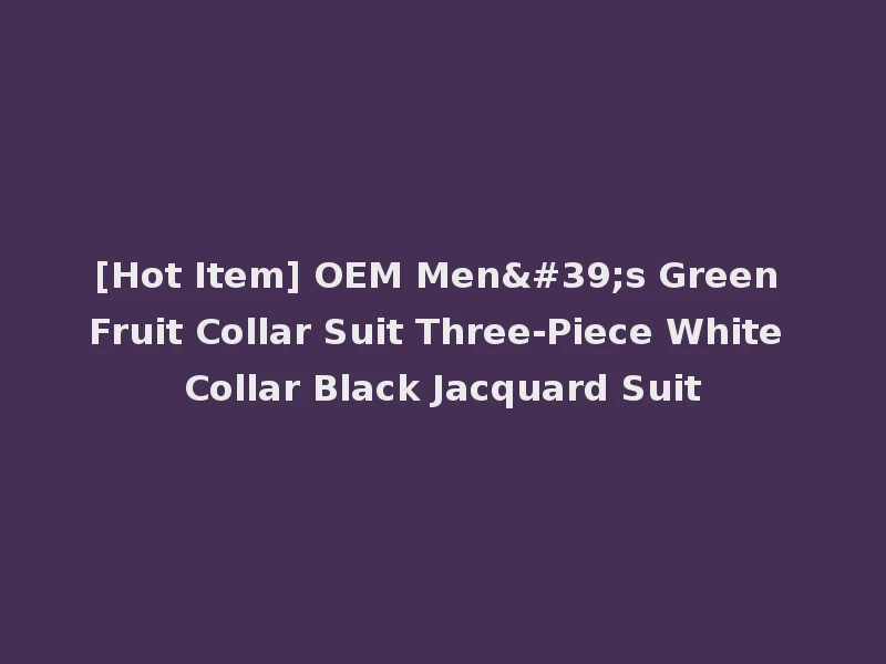 [Hot Item] OEM Men's Green Fruit Collar Suit Three-Piece White Collar Black Jacquard Suit