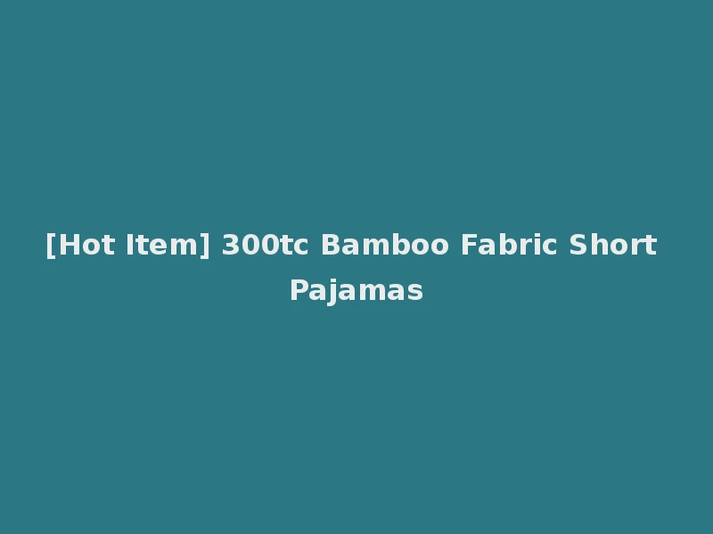 [Hot Item] 300tc Bamboo Fabric Short Pajamas