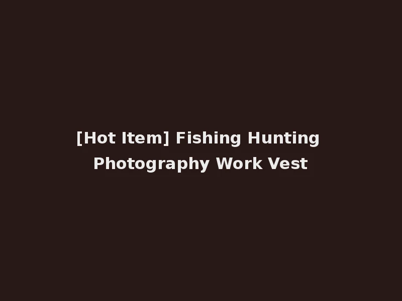 [Hot Item] Fishing Hunting Photography Work Vest