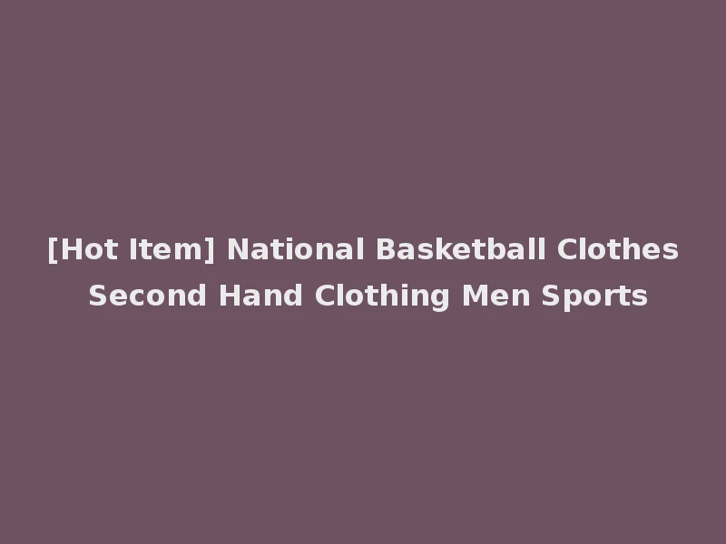 [Hot Item] National Basketball Clothes Second Hand Clothing Men Sports