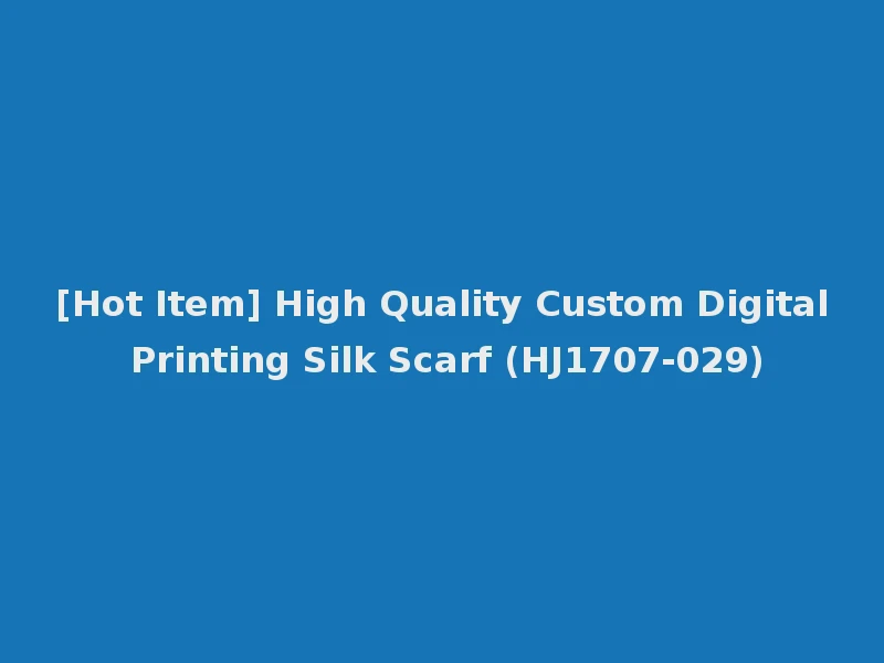 [Hot Item] High Quality Custom Digital Printing Silk Scarf (HJ1707-029)
