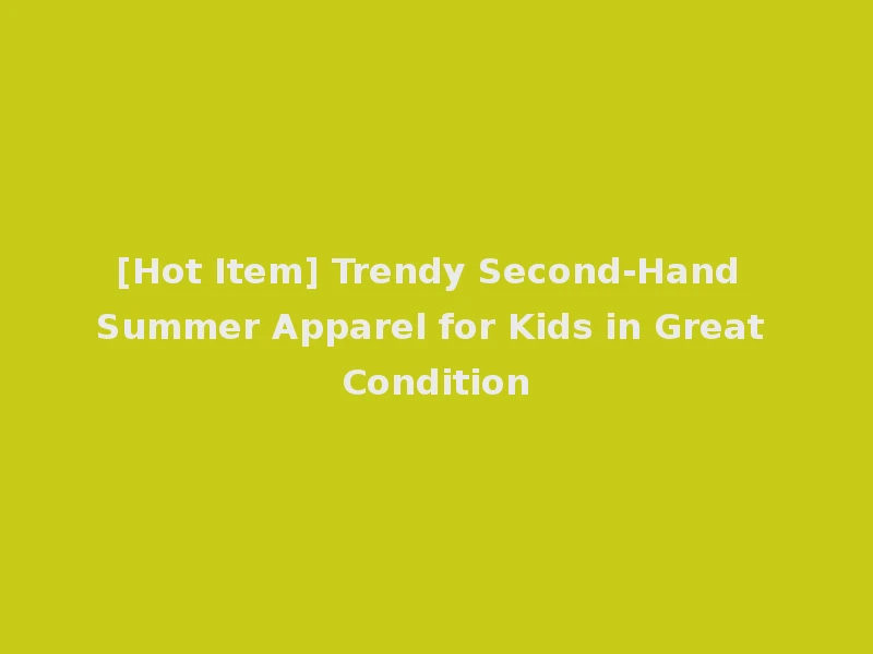 [Hot Item] Trendy Second-Hand Summer Apparel for Kids in Great Condition