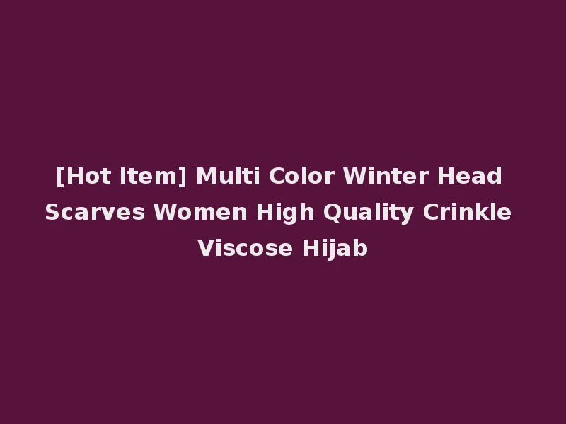 [Hot Item] Multi Color Winter Head Scarves Women High Quality Crinkle Viscose Hijab