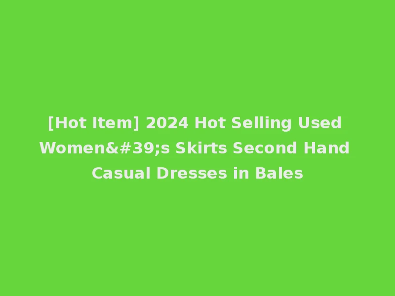 [Hot Item] 2024 Hot Selling Used Women's Skirts Second Hand Casual Dresses in Bales