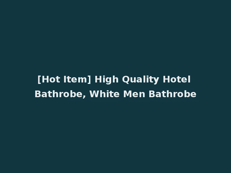 [Hot Item] High Quality Hotel Bathrobe, White Men Bathrobe