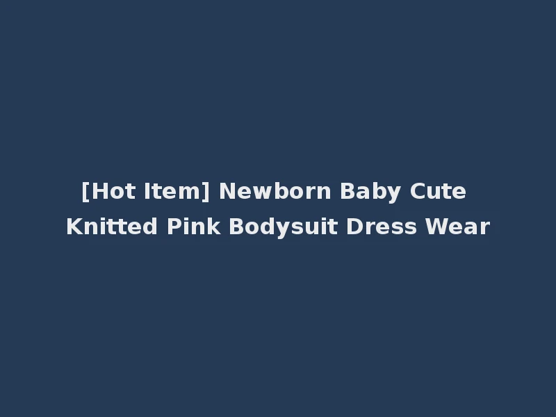 [Hot Item] Newborn Baby Cute Knitted Pink Bodysuit Dress Wear