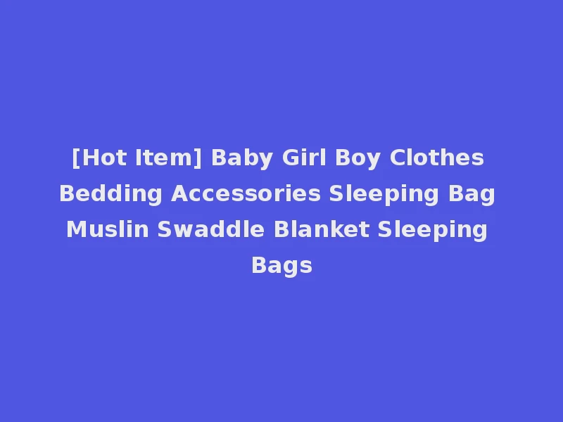 [Hot Item] Baby Girl Boy Clothes Bedding Accessories Sleeping Bag Muslin Swaddle Blanket Sleeping Bags