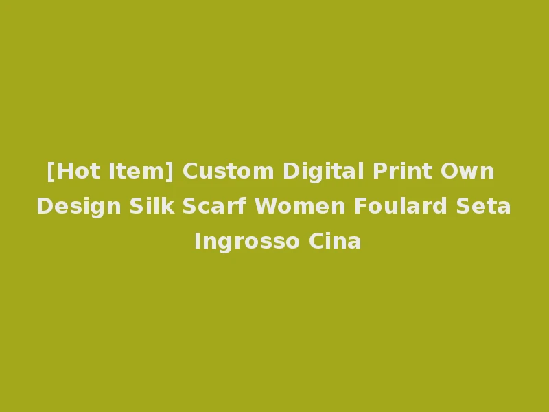 [Hot Item] Custom Digital Print Own Design Silk Scarf Women Foulard Seta Ingrosso Cina