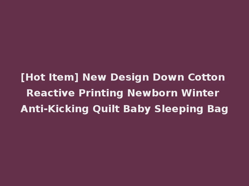 [Hot Item] New Design Down Cotton Reactive Printing Newborn Winter Anti-Kicking Quilt Baby Sleeping Bag