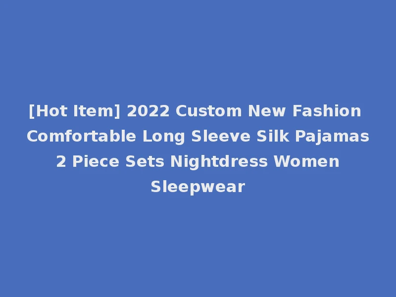 [Hot Item] 2022 Custom New Fashion Comfortable Long Sleeve Silk Pajamas 2 Piece Sets Nightdress Women Sleepwear
