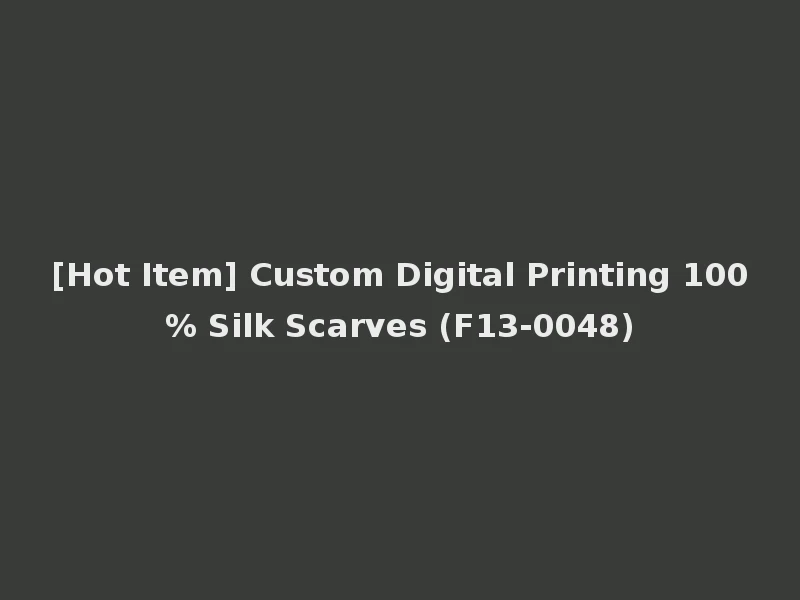 [Hot Item] Custom Digital Printing 100% Silk Scarves (F13-0048)
