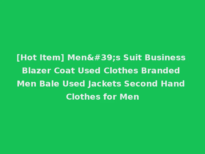 [Hot Item] Men's Suit Business Blazer Coat Used Clothes Branded Men Bale Used Jackets Second Hand Clothes for Men