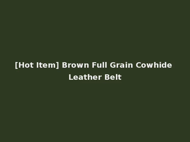 [Hot Item] Brown Full Grain Cowhide Leather Belt