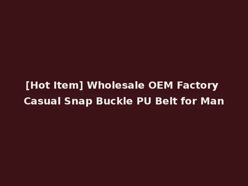 [Hot Item] Wholesale OEM Factory Casual Snap Buckle PU Belt for Man