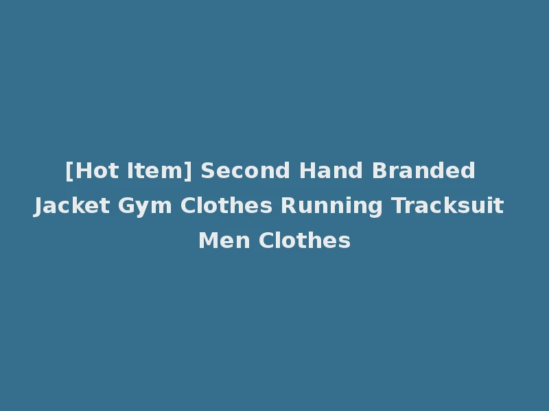[Hot Item] Second Hand Branded Jacket Gym Clothes Running Tracksuit Men Clothes