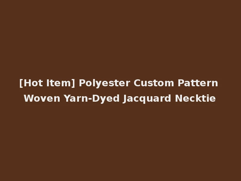 [Hot Item] Polyester Custom Pattern Woven Yarn-Dyed Jacquard Necktie
