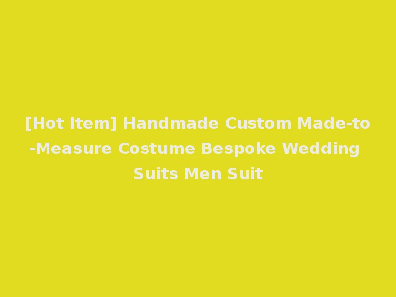 [Hot Item] Handmade Custom Made-to-Measure Costume Bespoke Wedding Suits Men Suit