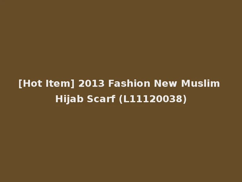 [Hot Item] 2013 Fashion New Muslim Hijab Scarf (L11120038)