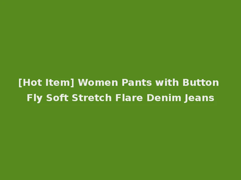 [Hot Item] Women Pants with Button Fly Soft Stretch Flare Denim Jeans