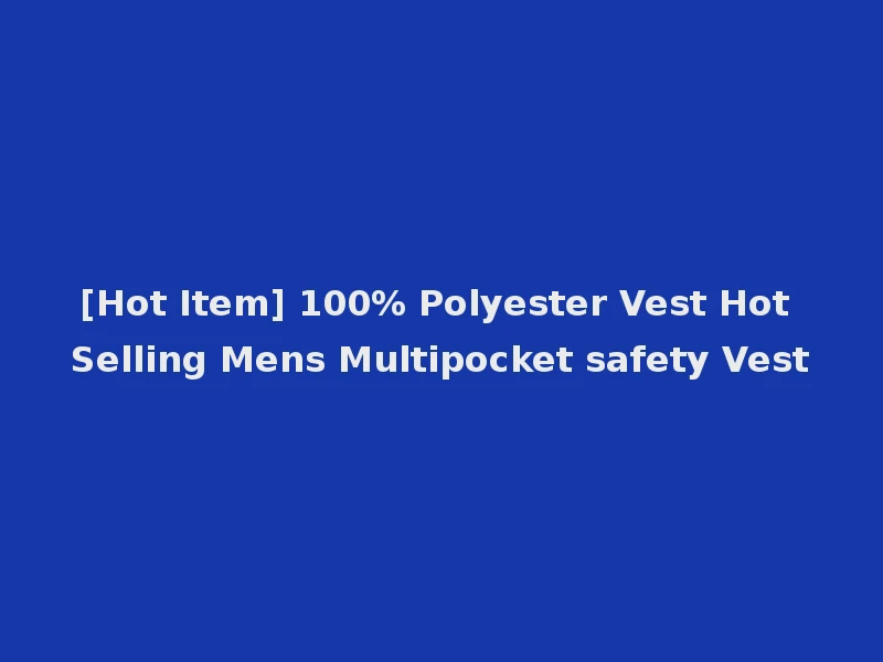 [Hot Item] 100% Polyester Vest Hot Selling Mens Multipocket safety Vest