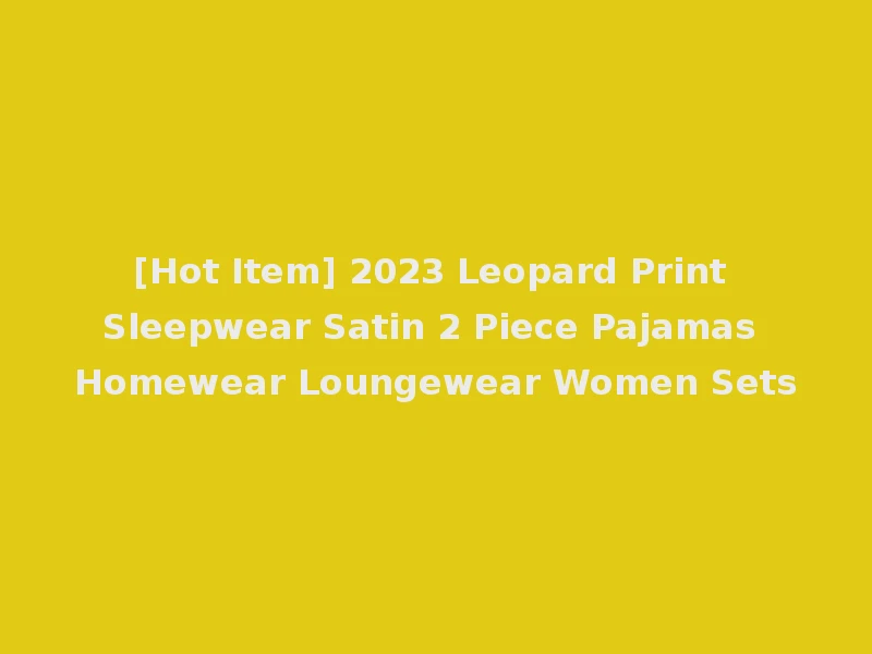[Hot Item] 2023 Leopard Print Sleepwear Satin 2 Piece Pajamas Homewear Loungewear Women Sets