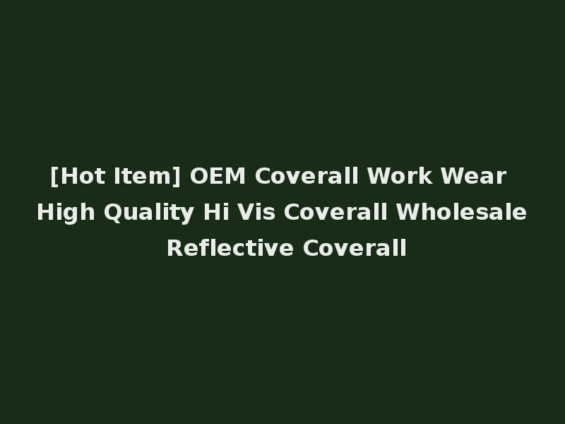 [Hot Item] OEM Coverall Work Wear High Quality Hi Vis Coverall Wholesale Reflective Coverall