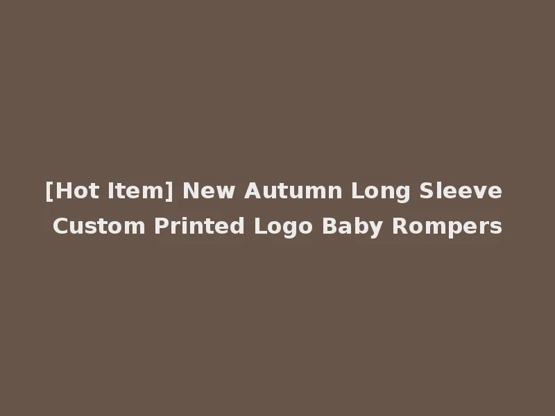 [Hot Item] New Autumn Long Sleeve Custom Printed Logo Baby Rompers