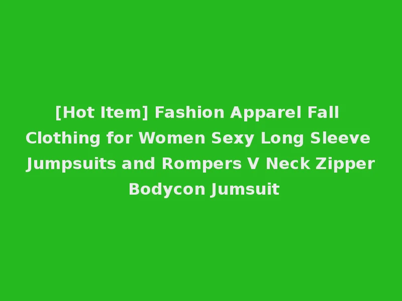 [Hot Item] Fashion Apparel Fall Clothing for Women Sexy Long Sleeve Jumpsuits and Rompers V Neck Zipper Bodycon Jumsuit