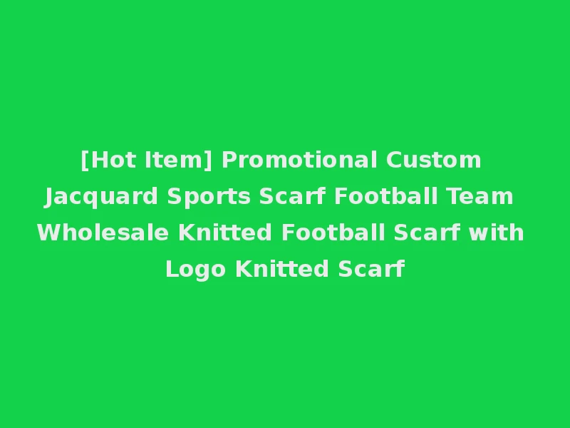 [Hot Item] Promotional Custom Jacquard Sports Scarf Football Team Wholesale Knitted Football Scarf with Logo Knitted Scarf