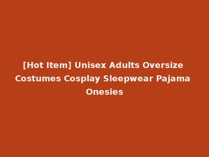 [Hot Item] Unisex Adults Oversize Costumes Cosplay Sleepwear Pajama Onesies