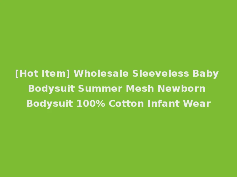 [Hot Item] Wholesale Sleeveless Baby Bodysuit Summer Mesh Newborn Bodysuit 100% Cotton Infant Wear