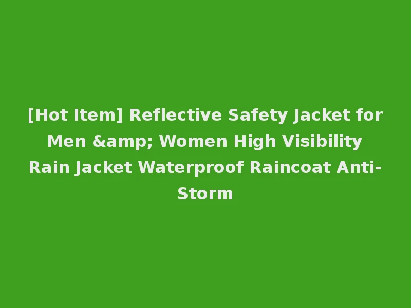 [Hot Item] Reflective Safety Jacket for Men & Women High Visibility Rain Jacket Waterproof Raincoat Anti-Storm