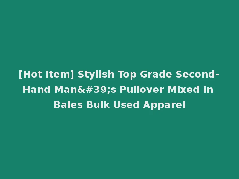 [Hot Item] Stylish Top Grade Second-Hand Man's Pullover Mixed in Bales Bulk Used Apparel