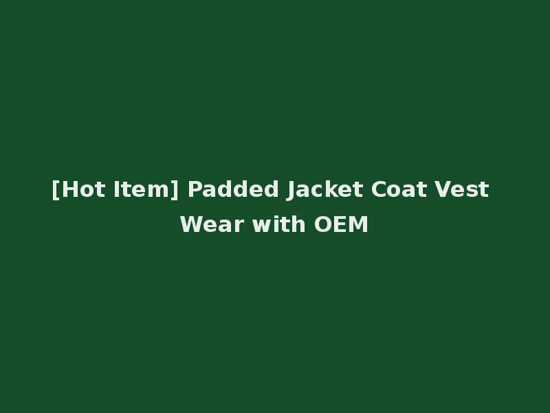 [Hot Item] Padded Jacket Coat Vest Wear with OEM