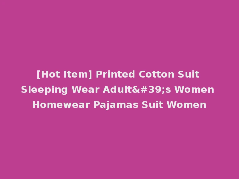 [Hot Item] Printed Cotton Suit Sleeping Wear Adult's Women Homewear Pajamas Suit Women
