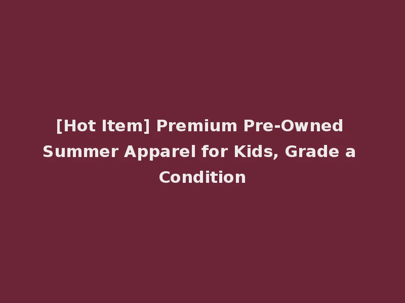 [Hot Item] Premium Pre-Owned Summer Apparel for Kids, Grade a Condition