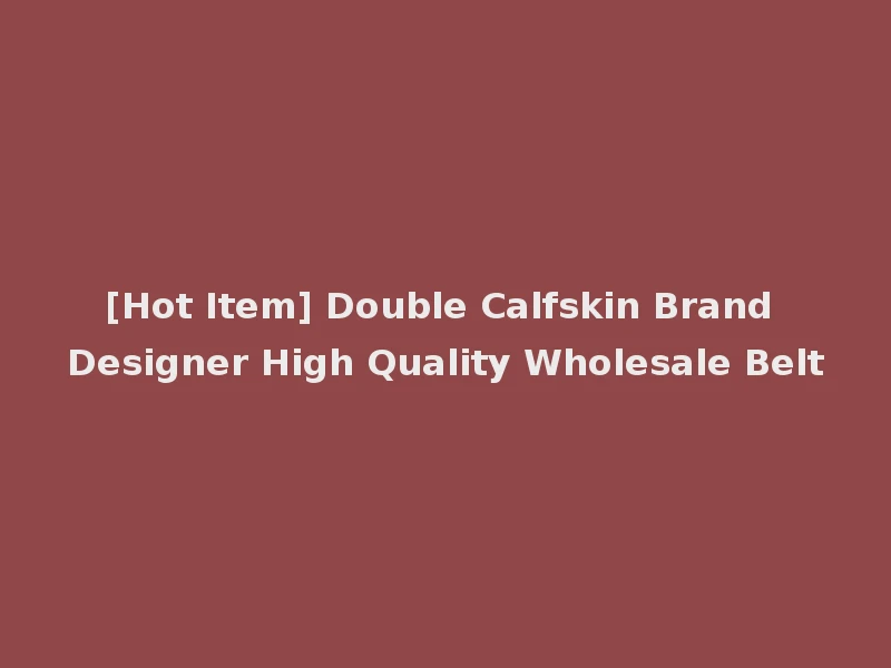 [Hot Item] Double Calfskin Brand Designer High Quality Wholesale Belt