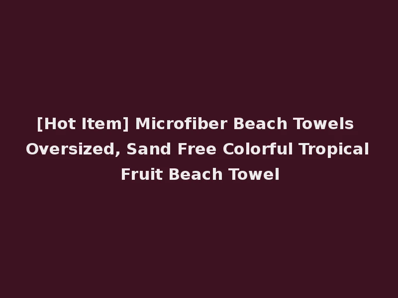 [Hot Item] Microfiber Beach Towels Oversized, Sand Free Colorful Tropical Fruit Beach Towel